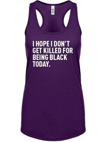 Camisoles & Tanks I Hope I Don't Get Killed for Being Black Today. Womens Racerback Tank Top - Purple - C7190GTSGRK $26.09